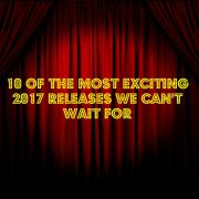 10 of the Most Exciting 2017 Releases We Can’t Wait For