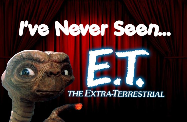 I’ve Never Seen… E.T.