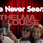 I’ve Never Seen… Thelma & Louise