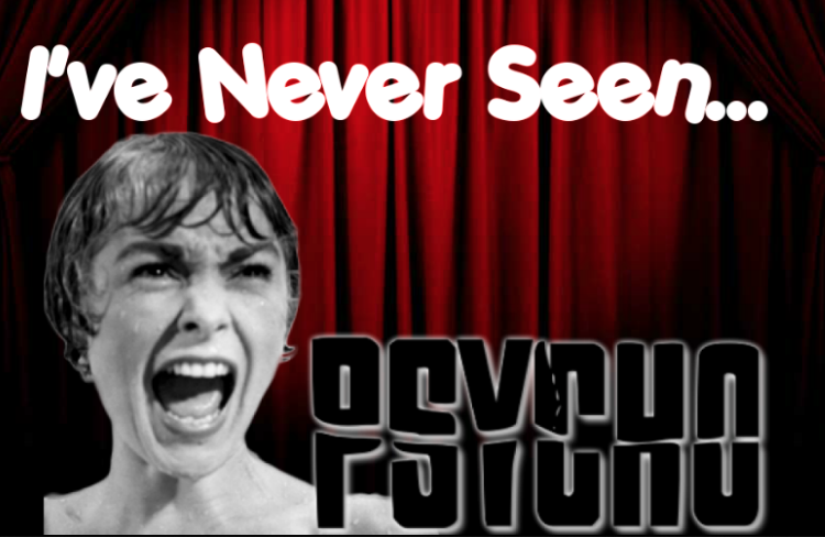 I’ve Never Seen… Psycho